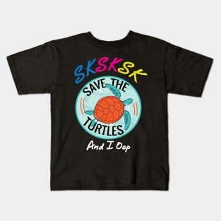 SKSKSK and I Oop Save The Turtles Gift Kids T-Shirt